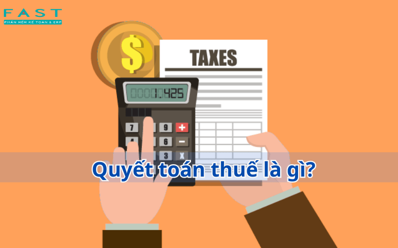 Quyết toán thuế là gì