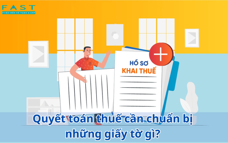 Quyết toán thuế cần chuẩn bị những giấy tờ gì