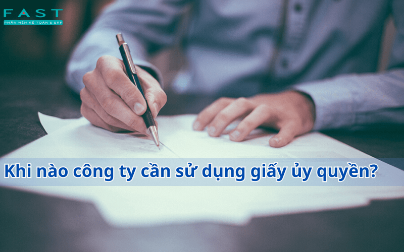 khi nào công ty cần sử dụng giấy uỷ quyền