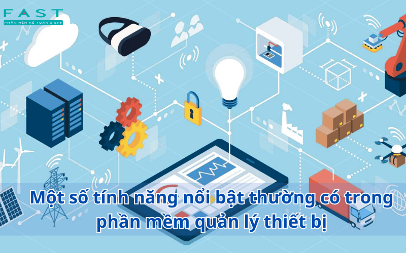 Một số tính năng nổi bật thường có trong phần mềm quản lý thiết bị