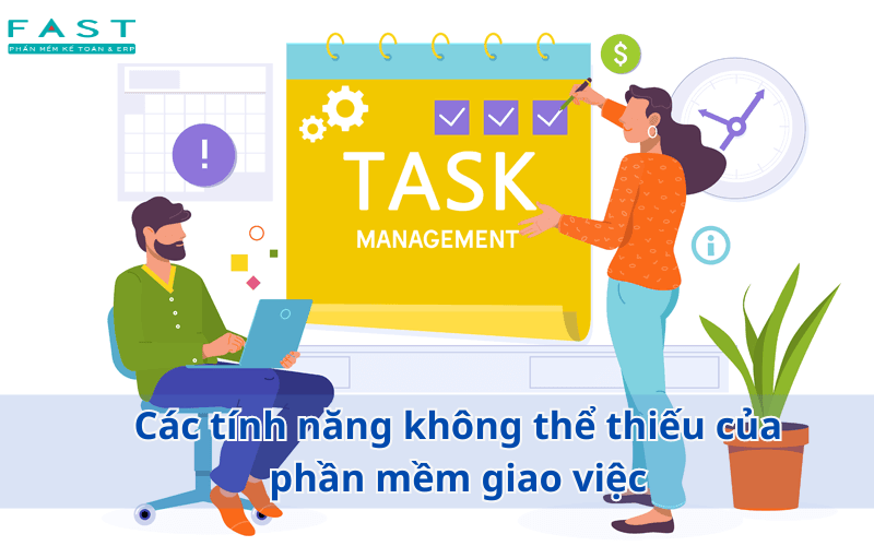 Các tính năng không thể thiếu của phần mềm giao việc