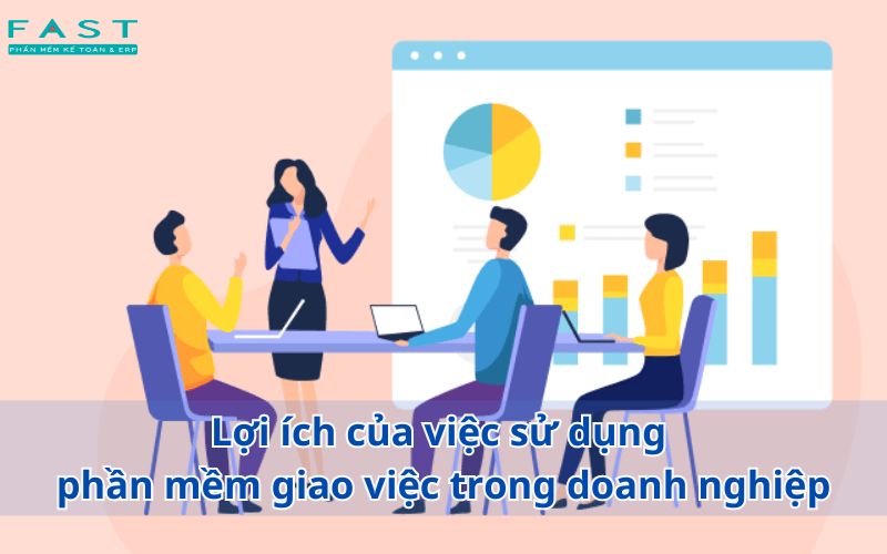 Lợi ích của việc sử dụng phần mềm giao việc trong doanh nghiệp