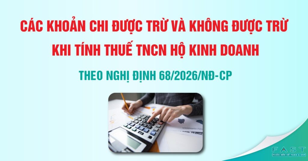 Các khoản chi được trừ và không được trừ khi tính thuế TNCN của hộ kinh doanh theo Nghị định 68/2026/NĐ-CP
