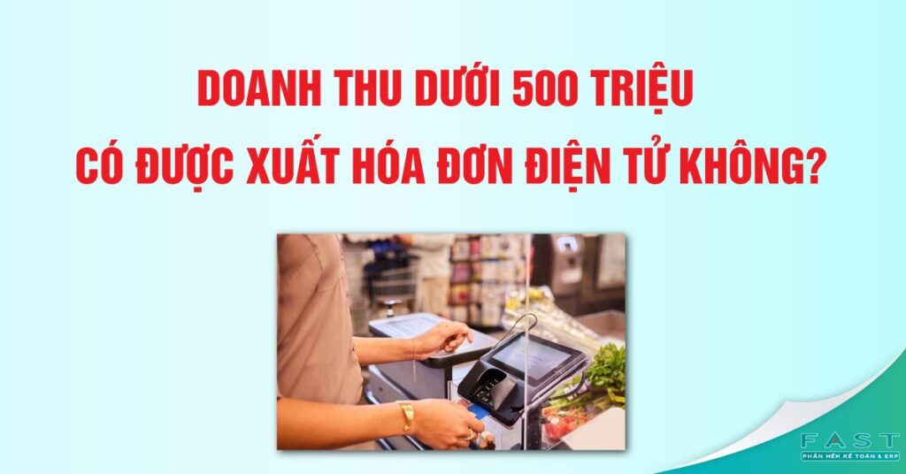 Doanh thu dưới 500 triệu có được xuất hóa đơn điện tử không?