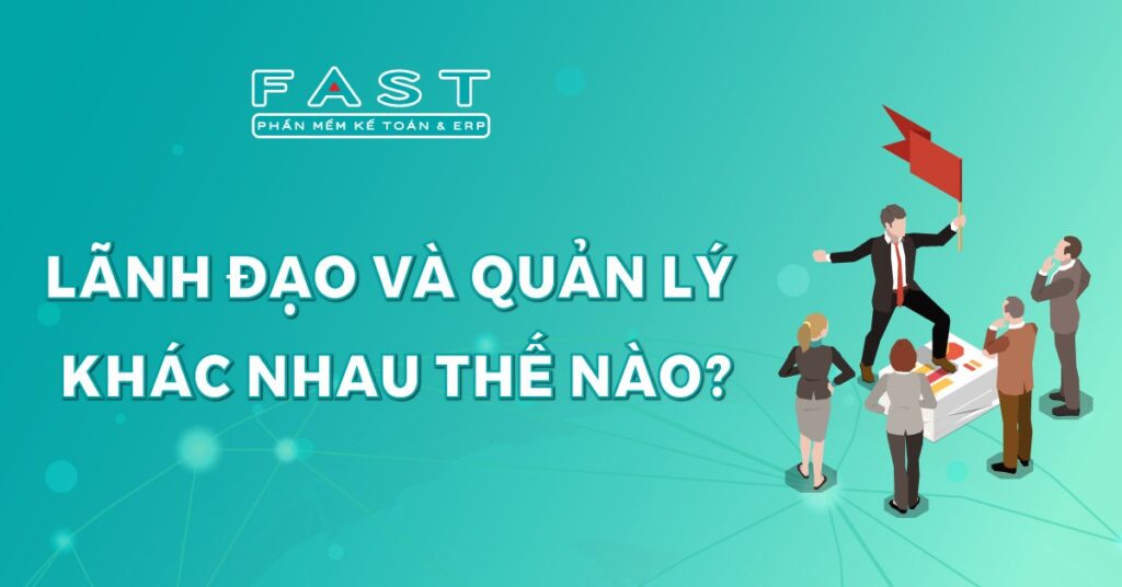 Lãnh đạo và quản lý khác nhau thế nào? 