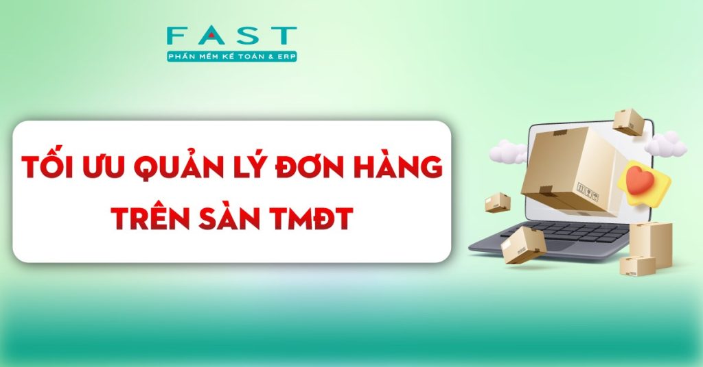Tối ưu quản lý đơn hàng trên sàn TMĐT với phần mềm kế toán FAST
