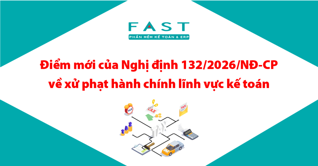 Điểm mới của Nghị định 132/2026/NĐ-CP về xử phạt hành chính lĩnh vực kế toán