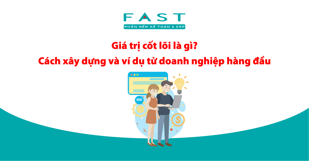 Giá trị cốt lõi là gì? Cách xây dựng và ví dụ từ doanh nghiệp hàng đầu