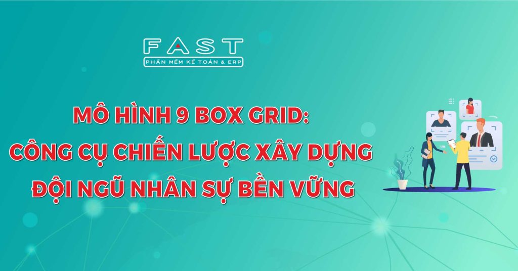 Mô hình 9 Box Grid: Công cụ chiến lược xây dựng đội ngũ nhân sự bền vững