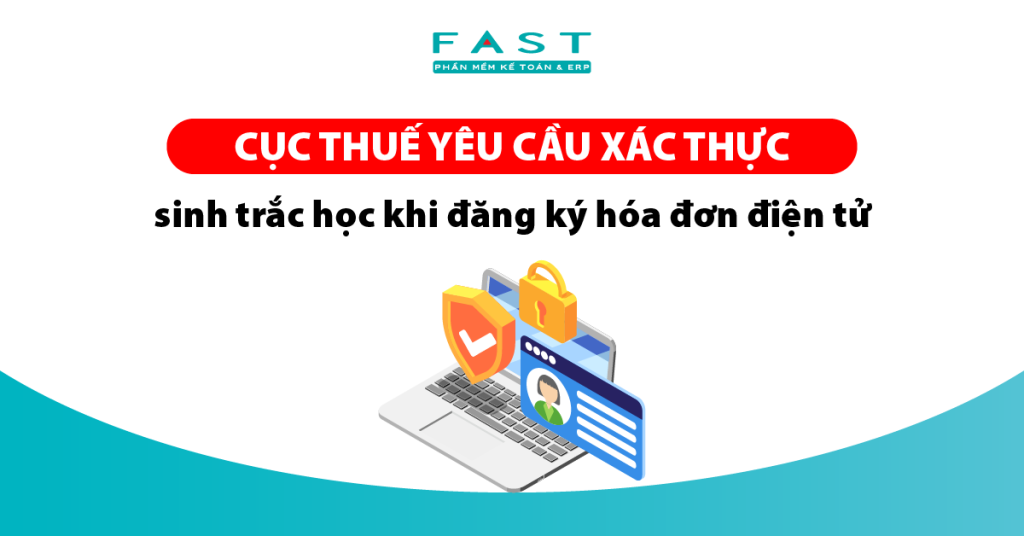 Cục Thuế yêu cầu xác thực sinh trắc học khi đăng ký hóa đơn điện tử